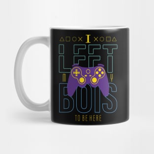 I Left my Bois to be Here - funny gaming Mug